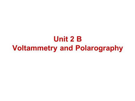 Unit 2 B Voltammetry and Polarography