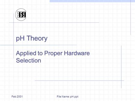 File Name: pH.pptFeb 2001 pH Theory Applied to Proper Hardware Selection.