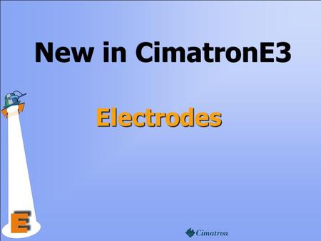 New in CimatronE3 Electrodes. The Electrode Process Electrode Set-up Wizard Burning Areas Extraction Electrodes Creation Blank Creation Extension Faces.