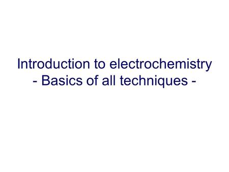 Introduction to electrochemistry - Basics of all techniques -