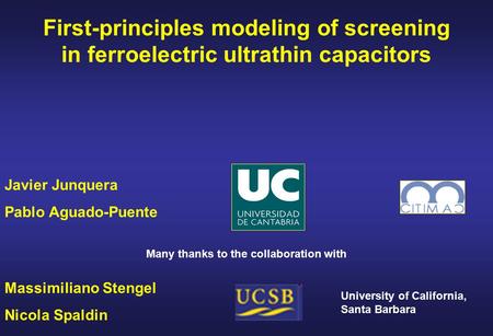 First-principles modeling of screening in ferroelectric ultrathin capacitors Javier Junquera Pablo Aguado-Puente Many thanks to the collaboration with.