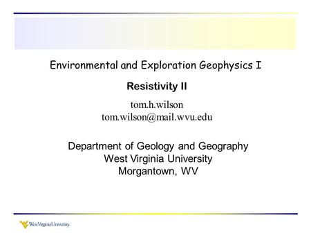 Environmental and Exploration Geophysics I tom.h.wilson Department of Geology and Geography West Virginia University Morgantown,