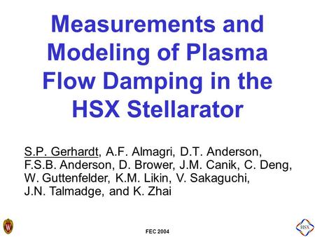 FEC 2004 Measurements and Modeling of Plasma Flow Damping in the HSX Stellarator S.P. Gerhardt, A.F. Almagri, D.T. Anderson, F.S.B. Anderson, D. Brower,