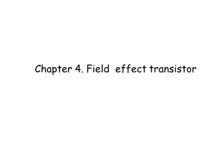 Chapter 4. Field effect transistor. Introduction Organic FETs are technologically interesting because they could serve as the main component in cheap.