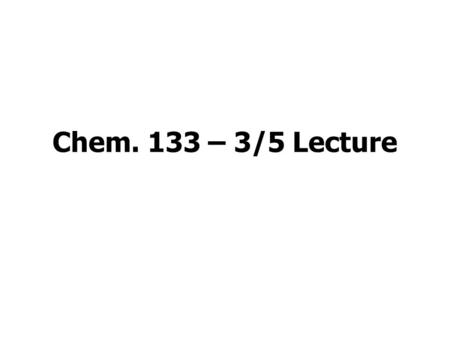 Chem. 133 – 3/5 Lecture. Announcements Lab –Set 2 Period 2 Labs Set to Finish 3/10 –3/12 will be make up day (for both Period 1 and Period 2 labs) –Set.