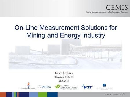Www.cemis.fi Risto Oikari Director, CEMIS 21.5.2013 On-Line Measurement Solutions for Mining and Energy Industry.