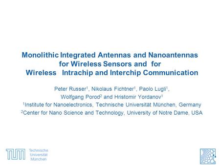 Technische Universität München #1 Monolithic Integrated Antennas and Nanoantennas for Wireless Sensors and for Wireless Intrachip and Interchip Communication.
