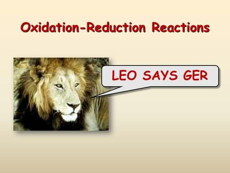 Oxidation-Reduction Reactions LEO SAYS GER. Oxidation and Reduction (Redox)  Electrons are transferred  Spontaneous redox rxns can transfer energy 
