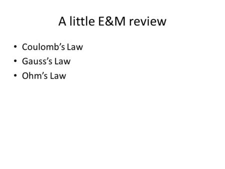 A little E&M review Coulomb’s Law Gauss’s Law Ohm’s Law.