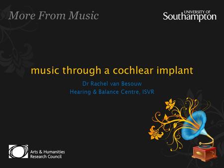 More From Music music through a cochlear implant Dr Rachel van Besouw Hearing & Balance Centre, ISVR.