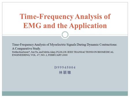 D99945004 林穎聰 Time-Frequency Analysis of EMG and the Application Time-Frequency Analysis of Myoelectric Signals During Dynamic Contractions: A Comparative.