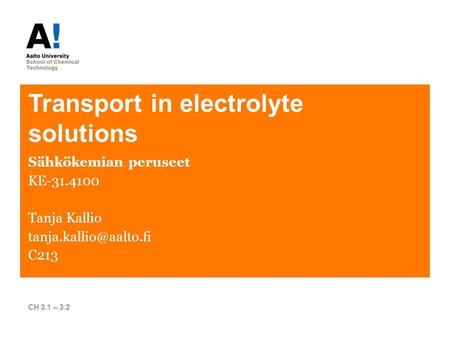 Transport in electrolyte solutions Sähkökemian peruseet KE-31.4100 Tanja Kallio C213 CH 3.1 – 3.2.