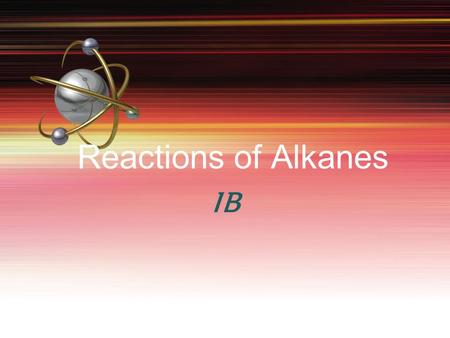 Reactions of Alkanes IB. Combustion of alkanes Alkanes are unreactive as a family because of the strong C–C and C–H bonds as well as them being nonpolar.