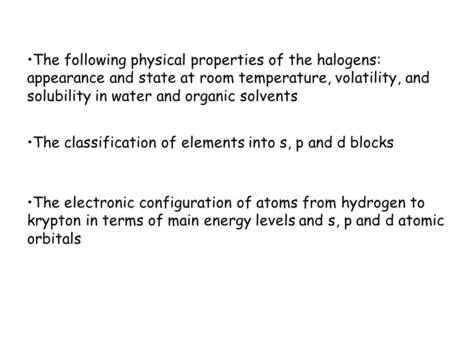 The following physical properties of the halogens: appearance and state at room temperature, volatility, and solubility in water and organic solvents The.