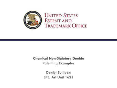 Chemical Non-Statutory Double Patenting Examples Daniel Sullivan SPE, Art Unit 1621.