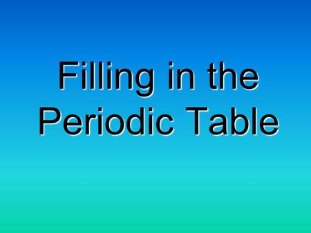 Filling in the Periodic Table. 1. Label the following: alkali family, alkaline earth family, noble gas family, chalcogen family, halogen family, lanthanide.