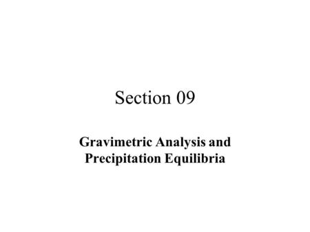 Section 09 Gravimetric Analysis and Precipitation Equilibria.