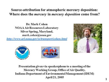 1 Source-attribution for atmospheric mercury deposition: Where does the mercury in mercury deposition come from? Dr. Mark Cohen NOAA Air Resources Laboratory.