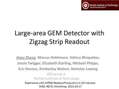 Large-area GEM Detector with Zigzag Strip Readout Aiwu Zhang, Marcus Hohlmann, Vallary Bhopatkar, Jessie Twigger, Elizabeth Starling, Michael Phipps, Eric.