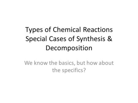Types of Chemical Reactions Special Cases of Synthesis & Decomposition