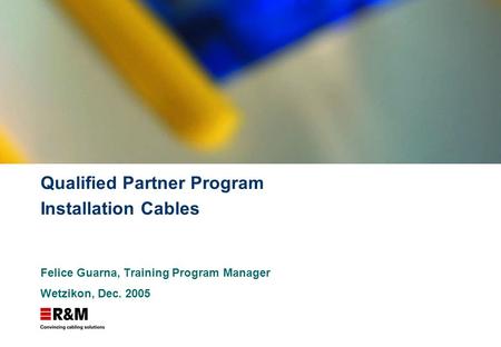 Qualified Partner Program Installation Cables Felice Guarna, Training Program Manager Wetzikon, Dec. 2005.