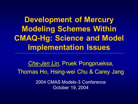 Development of Mercury Modeling Schemes Within CMAQ-Hg: Science and Model Implementation Issues Che-Jen Lin, Pruek Pongprueksa, Thomas Ho, Hsing-wei Chu.