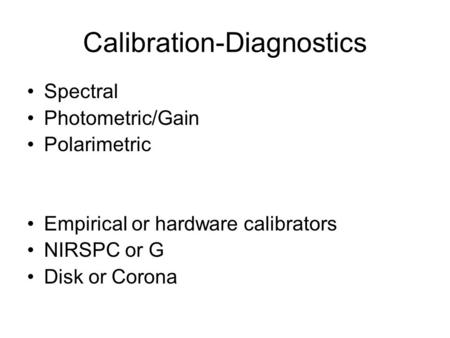 Calibration-Diagnostics Spectral Photometric/Gain Polarimetric Empirical or hardware calibrators NIRSPC or G Disk or Corona.