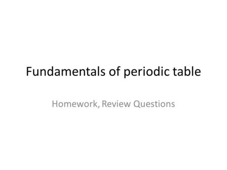 Fundamentals of periodic table Homework, Review Questions.