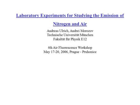 Laboratory Experiments for Studying the Emission of Nitrogen and Air Andreas Ulrich, Andrei Morozov Technische Universität München Fakultät für Physik.