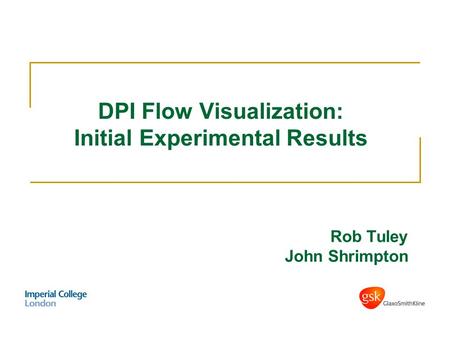 DPI Flow Visualization: Initial Experimental Results Rob Tuley John Shrimpton.