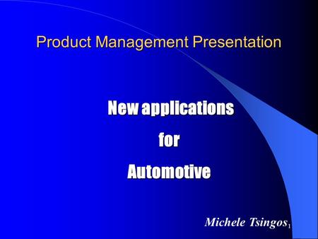 1 Product Management Presentation New applications forAutomotive Michele Tsingos.