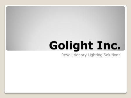 Golight Inc. Revolutionary Lighting Solutions. Company Overview Powerful Light Source Precision Engineering High Performance Optics Halogen, HID, LED,