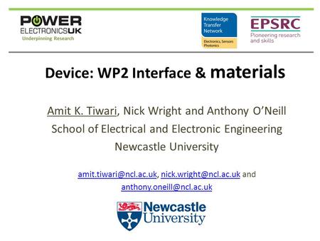 Device: WP2 Interface & materials Amit K. Tiwari, Nick Wright and Anthony O’Neill School of Electrical and Electronic Engineering Newcastle University.