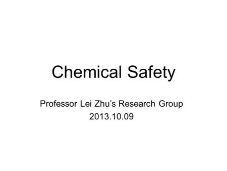 Chemical Safety Professor Lei Zhu’s Research Group 2013.10.09.
