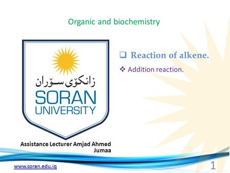 Www.soran.edu.iq Organic and biochemistry Assistance Lecturer Amjad Ahmed Jumaa  Reaction of alkene.  Addition reaction. 1.