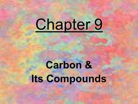 Chapter 9 Carbon & Its Compounds.