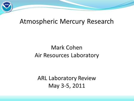 Atmospheric Mercury Research Mark Cohen Air Resources Laboratory ARL Laboratory Review May 3-5, 2011.