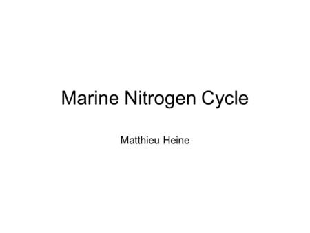Marine Nitrogen Cycle Matthieu Heine. Marine Nitrogen Cycle Global patterns of marine nitrogen fixation and denitrification. Nicolas Gruber and Jorge.
