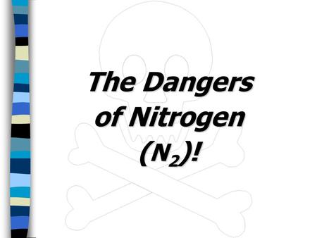 The Dangers of Nitrogen ( N 2 )!. N 2 Hazards Objectives: Understand the characteristics and health hazards pertaining to Nitrogen. Know the first-aid.