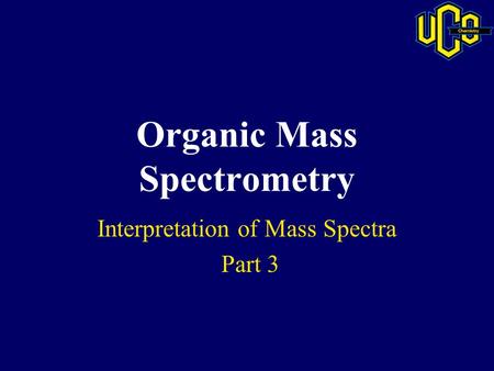 Organic Mass Spectrometry Interpretation of Mass Spectra Part 3.