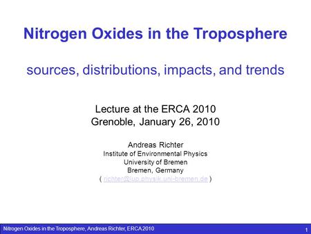 Nitrogen Oxides in the Troposphere, Andreas Richter, ERCA 2010 1 Nitrogen Oxides in the Troposphere sources, distributions, impacts, and trends Lecture.