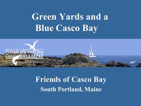 Green Yards and a Blue Casco Bay Friends of Casco Bay South Portland, Maine.