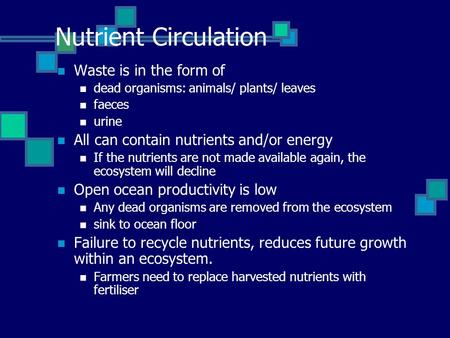 Nutrient Circulation Waste is in the form of dead organisms: animals/ plants/ leaves faeces urine All can contain nutrients and/or energy If the nutrients.