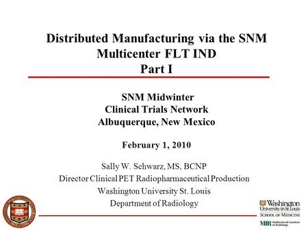 Distributed Manufacturing via the SNM Multicenter FLT IND Part I SNM Midwinter Clinical Trials Network Albuquerque, New Mexico February 1, 2010 Sally W.