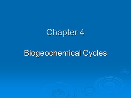 Chapter 4 Biogeochemical Cycles. Objectives:  Identify and describe the flow of nutrients in each biogeochemical cycle.  Explain the impact that humans.