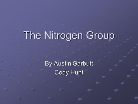 The Nitrogen Group By Austin Garbutt Cody Hunt. Metals in the group Nitrogen Nitrogen Phosphorous Phosphorous Arsenic Arsenic Antimony Antimony Bismuth.