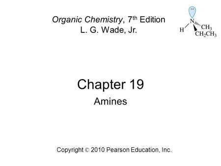 Chapter 19 Amines Organic Chemistry, 7th Edition L. G. Wade, Jr.