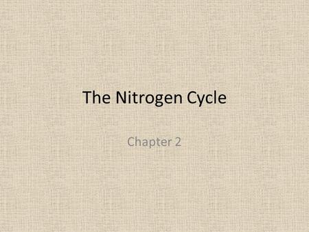 The Nitrogen Cycle Chapter 2. Nitrogen The circular flow of nitrogen to free gas in the atmosphere (it is 78% of our atmosphere), to nitrogen compounds.
