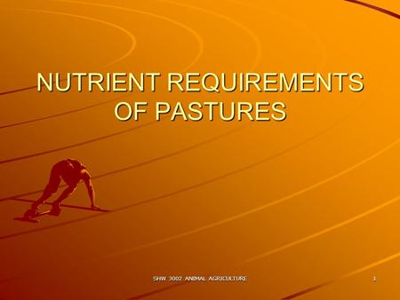SHW 3002 ANIMAL AGRICULTURE1 NUTRIENT REQUIREMENTS OF PASTURES.