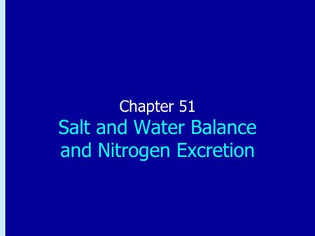 Chapter 51: Salt and Water Balance and Nitrogen Excretion Chapter 51 Salt and Water Balance and Nitrogen Excretion.